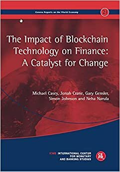 The Impact of Blockchain Technology on Finance: A Catalyst for Change (Geneva Reports on the World Economy) by Neha Narula, Gary Gensler, Simon Johnson, Jonah Crane, Michael Casey