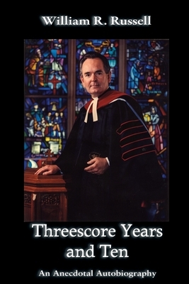 Threescore Years and Ten: An Anecdotal Autobiography by William R. Russell