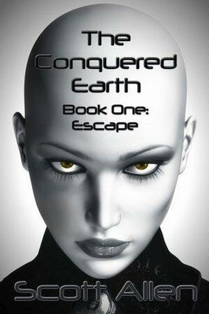 The Conquered Earth Book One: Escape by Scott Allen