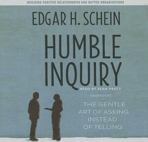 Humble Inquiry: The Gentle Art of Asking Instead of Telling by Edgar H. Schein