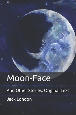 Moon-Face: And Other Stories: Original Text by Jack London