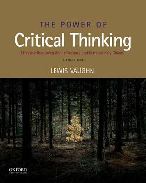 The Power of Critical Thinking: Effective Reasoning about Ordinary and Extraordinary Claims by Lewis Vaughn