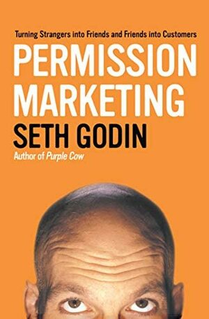 Permission Marketing: Turning Strangers Into Friends, and Friends Into Customers by Seth Godin