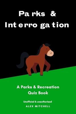 Parks & Interrogation: A Parks & Recreation Quiz Book by Alex Mitchell