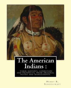 The American Indians: their history, condition and prospects, from original: notes and manuscripts. By: Henry R.(Rowe) Schoolcraft by Henry R. Schoolcraft