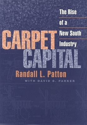 Carpet Capital: The Rise of a New South Industry by Randall L. Patton