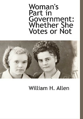 Woman's Part in Government: Whether She Votes or Not by William H. Allen