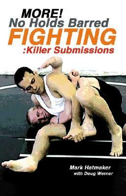 More No Holds Barred Fighting: Killer Submissions by Mark Hatmaker, Doug Werner