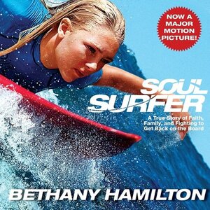 Soul Surfer: A True Story of Faith, Family, and Fighting to Get Back on the Board by Bethany Hamilton
