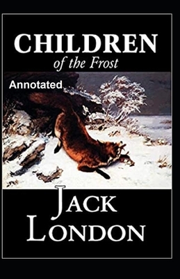 Children of the Frost Annotated by Jack London