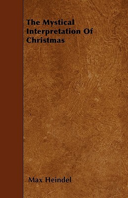 The Mystical Interpretation Of Christmas by Max Heindel