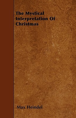 The Mystical Interpretation Of Christmas by Max Heindel