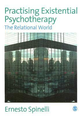 Practising Existential Psychotherapy: The Relational World by Ernesto Spinelli