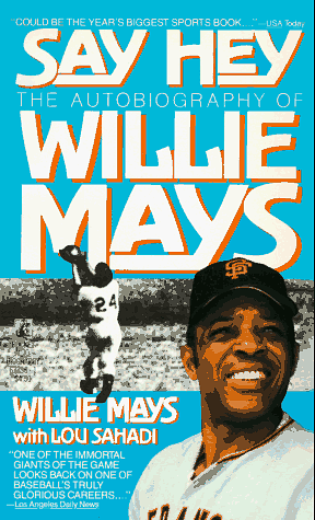 Say Hey: The Autobiography of Willie Mays by Willie Mays, Lou Sahadi