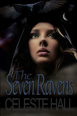 The Seven Ravens: A Zombie Apocalypse Romance Story, Based Upon the Grimm Fairy Tale by the Same Name. by Celeste Hall