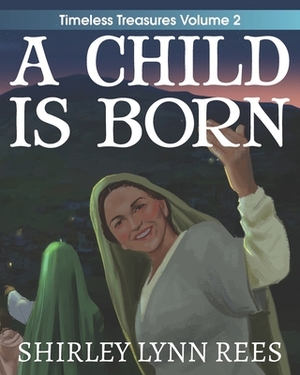 A Child Is Born: The Shepherd's Story by Shirley Lynn Rees