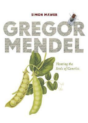 Gregor Mendel: Planting the Seeds of Genetics by Simon Mawer