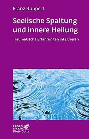 Seelische Spaltung und innere Heilung: Traumatische Erfahrungen integrieren by Franz Ruppert