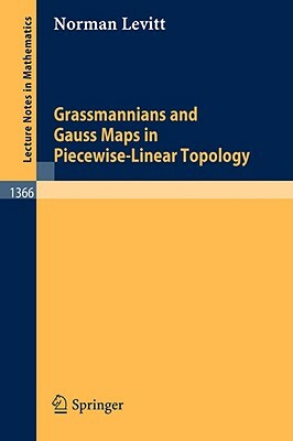Grassmannians and Gauss Maps in Piecewise-Linear Topology by Norman Levitt