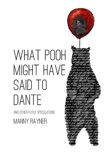 What Pooh Might Have Said to Dante and Other Futile Speculations by Manny Rayner