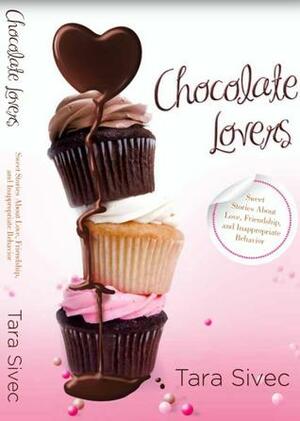 Chocolate Lovers: Sweet Stories About Love, Friendship, and Inappropriate Behavior by Tara Sivec
