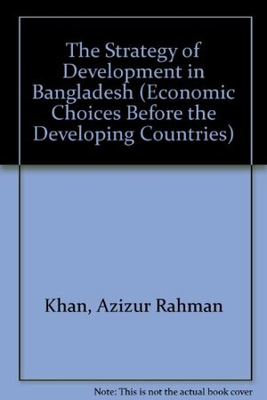 The Strategy Of Development In Bangladesh by Mahabub Hossain, Azizur Rahman Khan