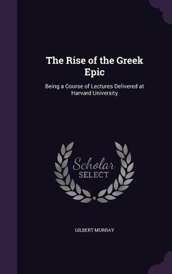 The Rise of the Greek Epic by Gilbert Murray