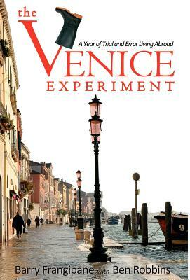 The Venice Experiment: A Year of Trial and Error Living Abroad by Ben Robbins, Barry Frangipane