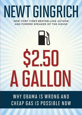 $2.50 a Gallon: Why Obama Is Wrong and Cheap Gas Is Possible by Newt Gingrich