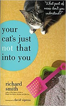 Your Cat\'s Just Not That Into You: What Part of Meow Don\'t You Understand? by David Sipress, Richard Smith