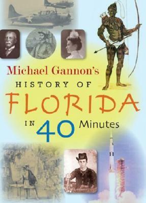 Michael Gannon's History of Florida in 40 Minutes [With CD] by Michael Gannon