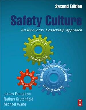 Safety Culture: An Innovative Leadership Approach by James Roughton, Nathan Crutchfield, Michael Waite