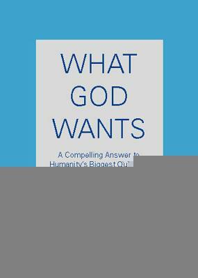 What God Wants: A Compelling Answer to Humanity's Biggest Question by Neale Donald Walsch