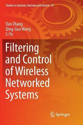 Filtering and Control of Wireless Networked Systems by Li Yu, Dan Zhang, Qing-Guo Wang