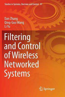 Filtering and Control of Wireless Networked Systems by Qing-Guo Wang, Li Yu, Dan Zhang