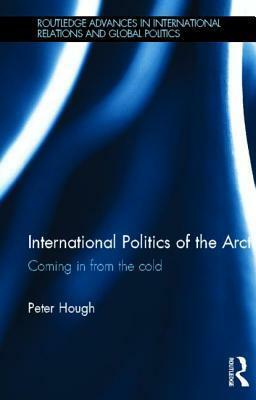 International Politics of the Arctic: Coming in from the Cold by Peter Hough