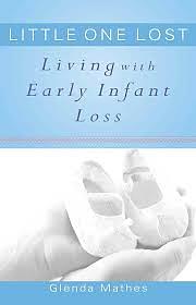 Little One Lost: Living with Early Infant Loss by Glenda Mathes