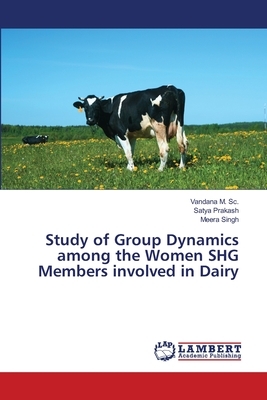 Study of Group Dynamics among the Women SHG Members involved in Dairy by Satya Prakash, Vandana M. Sc, Meera Singh