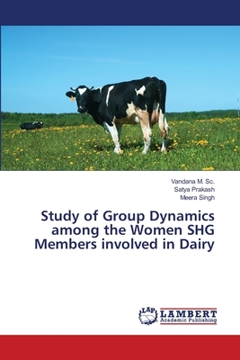 Study of Group Dynamics among the Women SHG Members involved in Dairy by Meera Singh, Satya Prakash, Vandana M. Sc