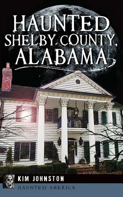 Haunted Shelby County, Alabama by Kim Johnston