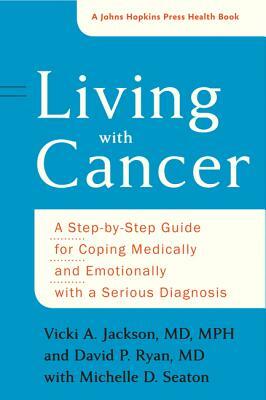 Living with Cancer: A Step-By-Step Guide for Coping Medically and Emotionally with a Serious Diagnosis by David P. Ryan, Vicki A. Jackson, Michelle D. Seaton