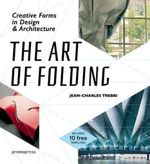 The Art of Folding: Creative Forms in Design and Architecture by Archiwaste, Jean-Charles Trebbi