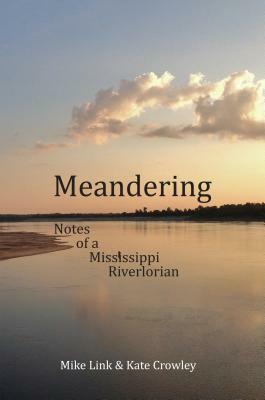 Meandering: Notes of a Mississippi Riverlorian by Kate Crowley, Mike Link