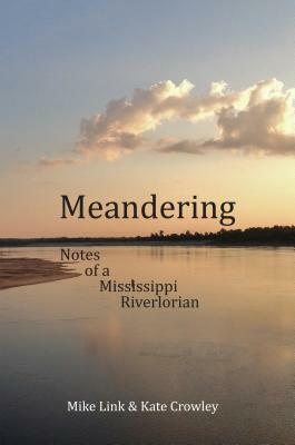 Meandering: Notes of a Mississippi Riverlorian by Mike Link, Kate Crowley