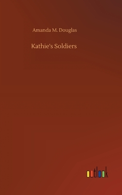 Kathie's Soldiers by Amanda M. Douglas