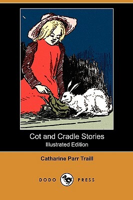 Cot and Cradle Stories (Illustrated Edition) (Dodo Press) by Catharine Parr Traill