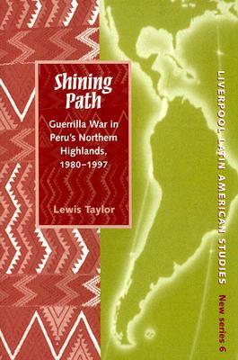 Shining Path: Guerrilla War in Peru's Northern Highlands, 1980-1997 by Lewis Taylor