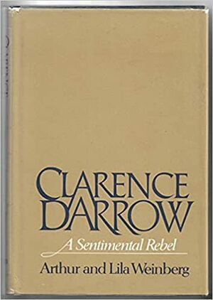Clarence Darrow: A Sentimental Rebel by Arthur Weinberg, Lila Shaffer Weinberg