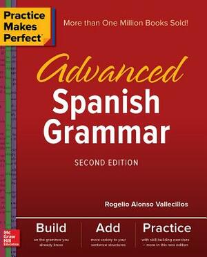 Practice Makes Perfect: Advanced Spanish Grammar, Second Edition by Rogelio Alonso Vallecillos