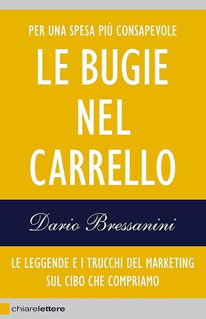 Le bugie nel carrello: Per una spesa più consapevole. Le leggende e i trucchi del marketing sul cibo che compriamo by Dario Bressanini